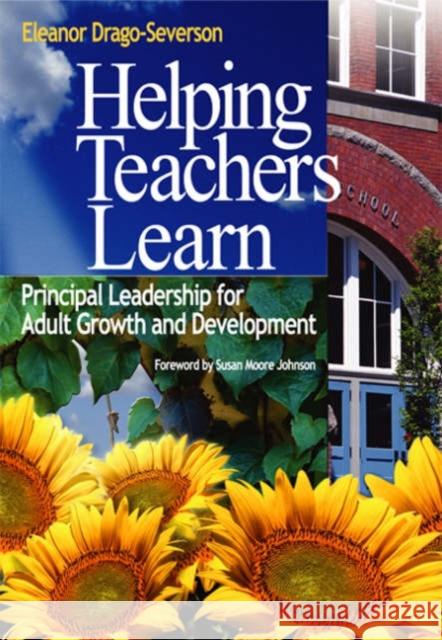 Helping Teachers Learn: Principal Leadership for Adult Growth and Development Drago-Severson, Eleanor 9780761939672