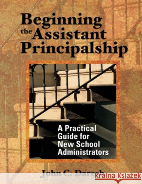 Beginning the Assistant Principalship: A Practical Guide for New School Administrators Daresh, John C. 9780761939924 Corwin Press