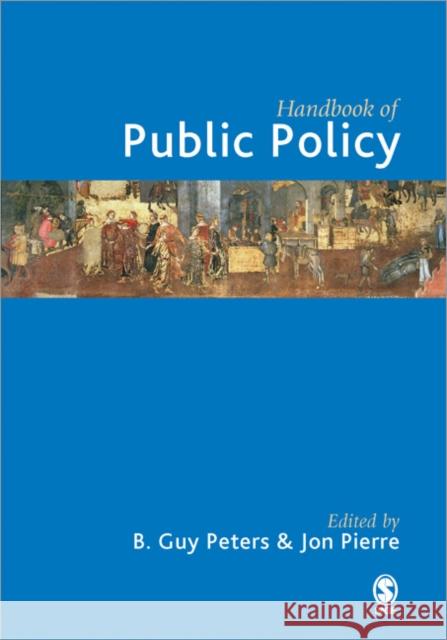 Handbook of Public Policy B. Guy Peters Jon Pierre 9780761940616 Sage Publications
