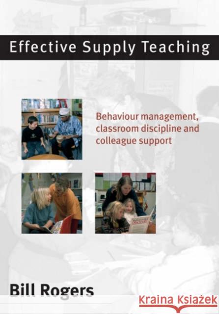 Effective Supply Teaching: Behaviour Management, Classroom Discipline and Colleague Support Rogers, Bill 9780761942276 Paul Chapman Publishing