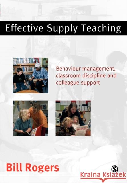 Effective Supply Teaching: Behaviour Management, Classroom Discipline and Colleague Support Rogers, Bill 9780761942283 Paul Chapman Publishing
