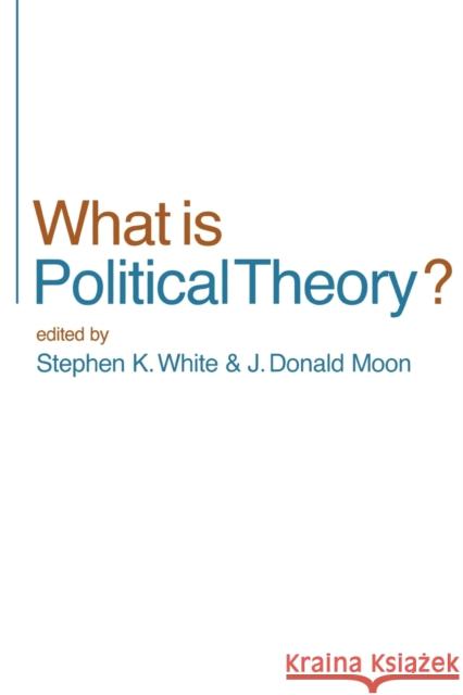 What is Political Theory? Stephen K. White J. Donald Moon 9780761942610 Sage Publications