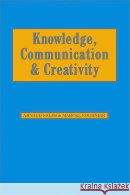 Knowledge, Communication and Creativity Arnaud Sales Marcel Fournier 9780761943068