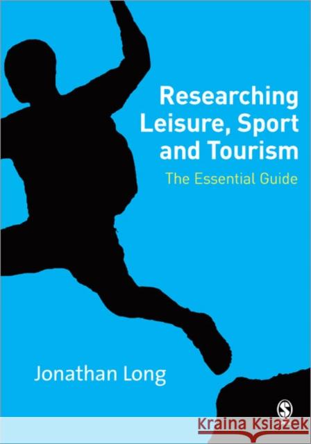 Researching Leisure, Sport and Tourism: The Essential Guide Long, Jonathan A. 9780761944546 Sage Publications