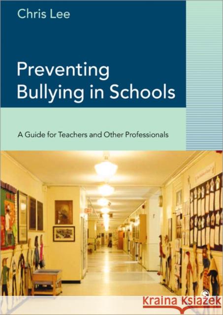 Preventing Bullying in Schools: A Guide for Teachers and Other Professionals Lee, Chris 9780761944720 Paul Chapman Publishing