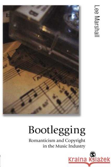 Bootlegging: Romanticism and Copyright in the Music Industry Marshall, Lee 9780761944904 Sage Publications