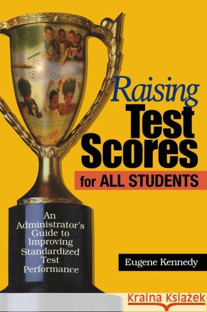 Raising Test Scores for All Students: An Administrator′s Guide to Improving Standardized Test Performance Kennedy, Eugene 9780761945284 Corwin Press