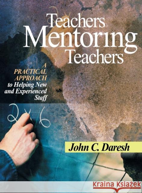 Teachers Mentoring Teachers: A Practical Approach to Helping New and Experienced Staff Daresh, John C. 9780761945758