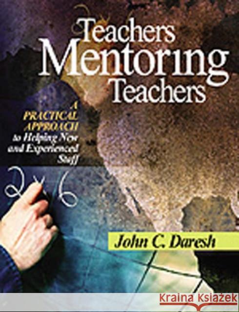 Teachers Mentoring Teachers: A Practical Approach to Helping New and Experienced Staff Daresh, John C. 9780761945765