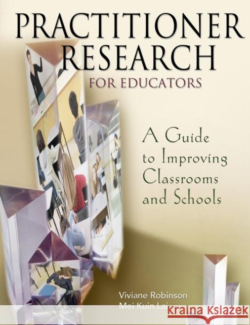 Practitioner Research for Educators: A Guide to Improving Classrooms and Schools Robinson, Viviane M. J. 9780761946847 Corwin Press