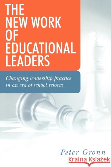 The New Work of Educational Leaders: Changing Leadership Practice in an Era of School Reform Gronn, Peter 9780761947493 Sage Publications