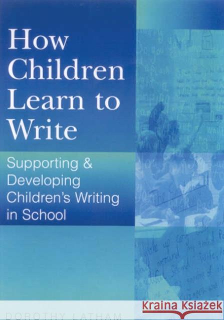 How Children Learn to Write: Supporting and Developing Children′s Writing in School Latham, Dorothy 9780761947813 Paul Chapman Publishing