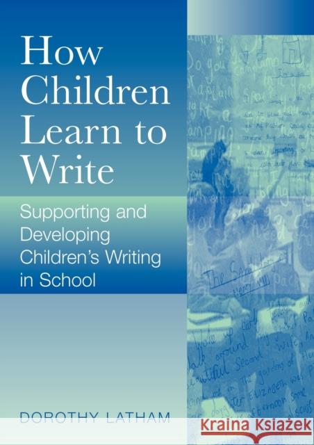 How Children Learn to Write: Supporting and Developing Children's Writing in Schools Latham, Dorothy 9780761947820 Paul Chapman Publishing