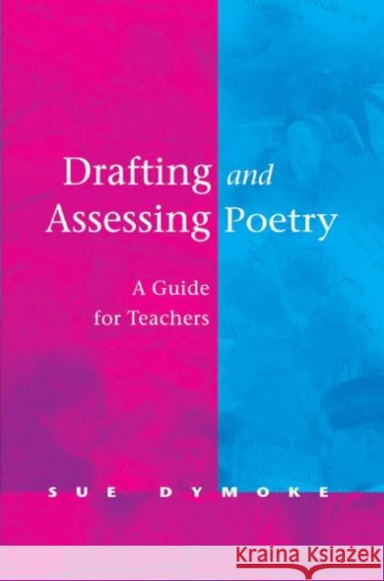 Drafting and Assessing Poetry: A Guide for Teachers Dymoke, Sue 9780761948544 Paul Chapman Publishing