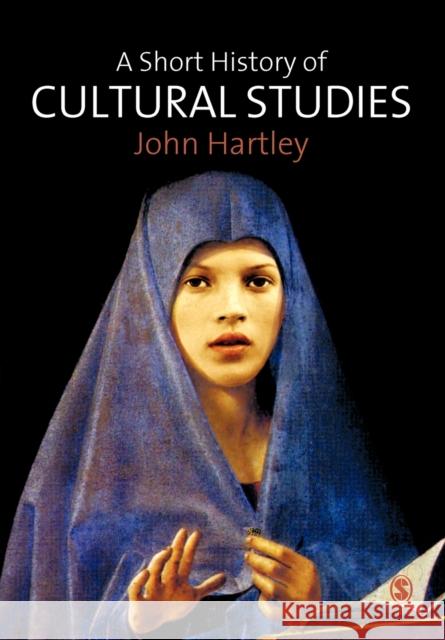 A Short History of Cultural Studies John Hartley 9780761950288 Sage Publications