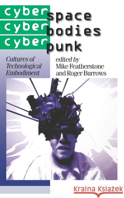 Cyberspace/Cyberbodies/Cyberpunk: Cultures of Technological Embodiment Featherstone, Mike 9780761950844