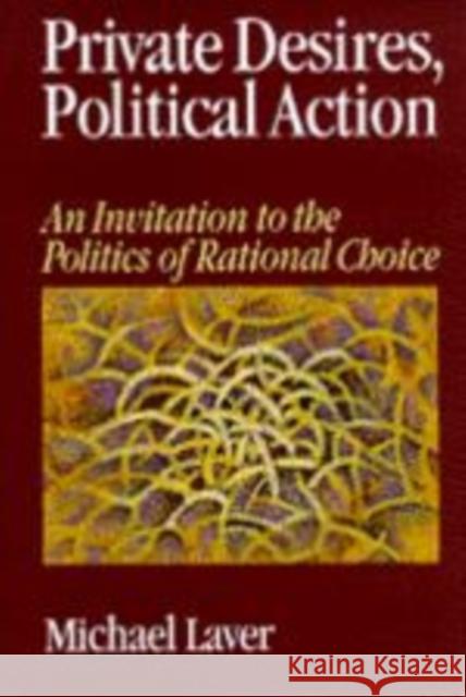 Private Desires, Political Action: An Invitation to the Politics of Rational Choice Laver, Michael 9780761951148