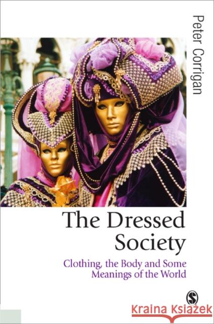 The Dressed Society: Clothing, the Body and Some Meanings of the World Corrigan, Peter 9780761952077