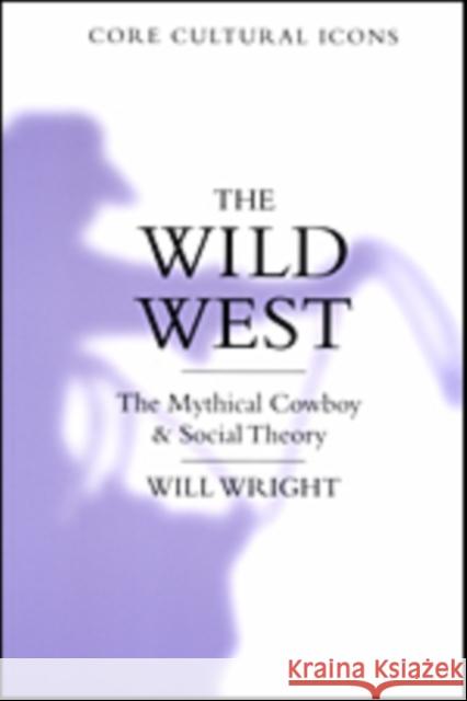 The Wild West: The Mythical Cowboy and Social Theory Wright, Will 9780761952329 Sage Publications