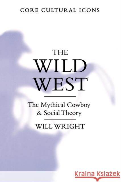 The Wild West: The Mythical Cowboy and Social Theory Wright, Will 9780761952336 Sage Publications
