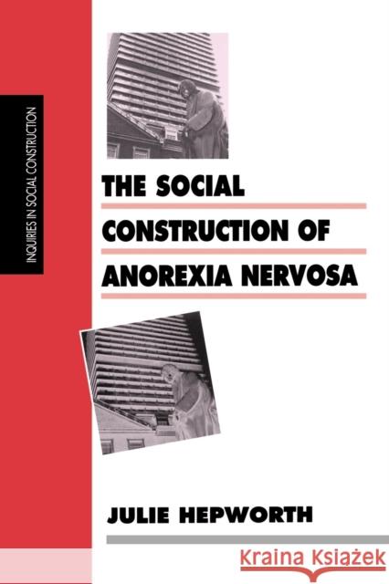 The Social Construction of Anorexia Nervosa Julie Hepworth 9780761953098 Sage Publications