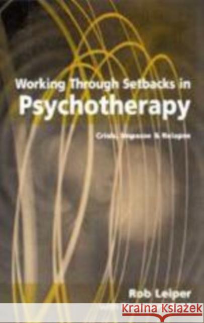 Working Through Setbacks in Psychotherapy: Crisis, Impasse and Relapse Leiper, Rob 9780761953159