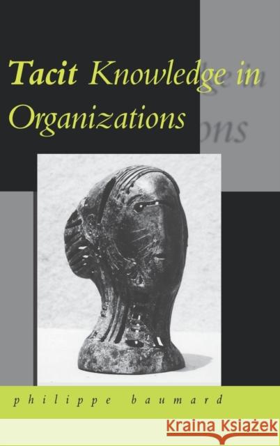 Tacit Knowledge in Organizations Philippe Baumard Phillippe Baumard 9780761953364 Sage Publications