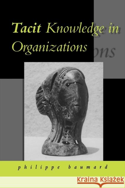 Tacit Knowledge in Organizations Philippe Baumard Phillippe Baumard 9780761953371 Sage Publications