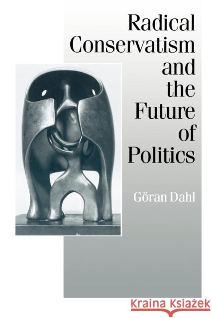 Radical Conservatism and the Future of Politics Goran Dahl 9780761954149 Sage Publications