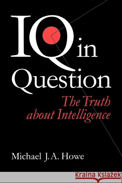 IQ in Question: The Truth about Intelligence Howe, Michael J. 9780761955788