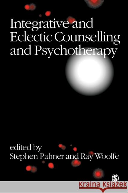 Integrative and Eclectic Counselling and Psychotherapy Stephen Palmer Ray Woolfe 9780761957997 Sage Publications