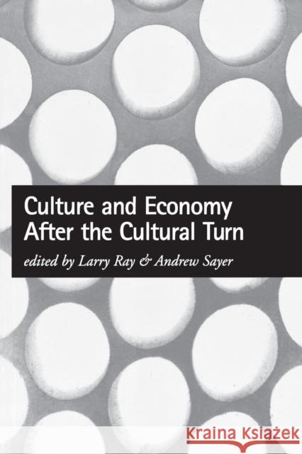 Culture and Economy After the Cultural Turn Larry J. Ray Andrew Sayer Laurence James Ray 9780761958178 Sage Publications