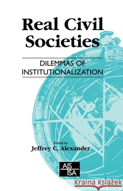 Real Civil Societies: Dilemmas of Institutionalization Alexander, Jeffrey C. 9780761958215