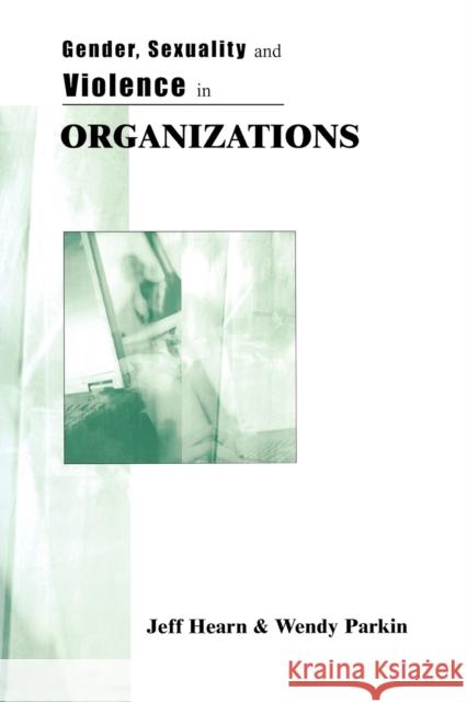 Gender, Sexuality and Violence in Organizations: The Unspoken Forces of Organization Violations Parkin, Wendy 9780761959120