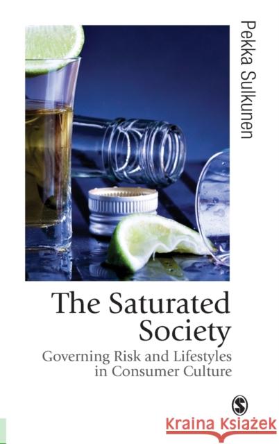 The Saturated Society: Governing Risk and Lifestyles in Consumer Culture Sulkunen, Pekka 9780761959410