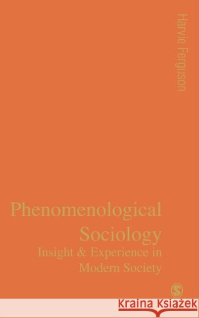 Phenomenological Sociology: Insight and Experience in Modern Society Ferguson, Harvie 9780761959861 Sage Publications