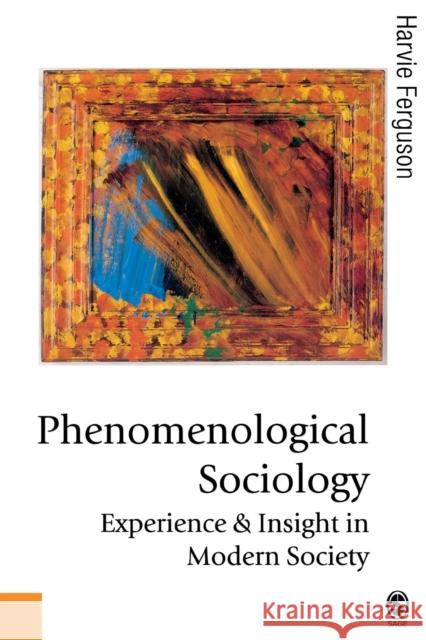 Phenomenological Sociology: Experience and Insight in Modern Society Ferguson, Harvie 9780761959878 Sage Publications