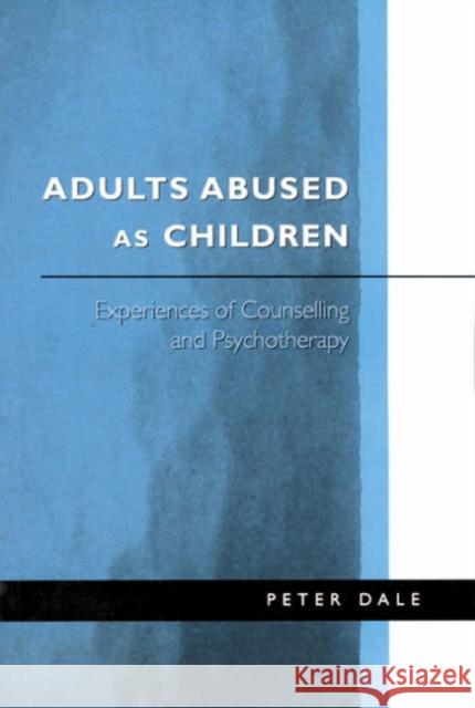 Adults Abused as Children: Experiences of Counselling and Psychotherapy Dale, Peter 9780761959984 Sage Publications