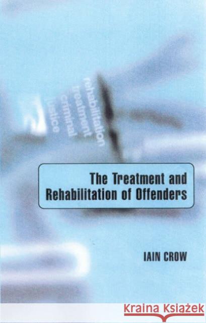 The Treatment and Rehabilitation of Offenders Iain D. Crow 9780761960386 Sage Publications