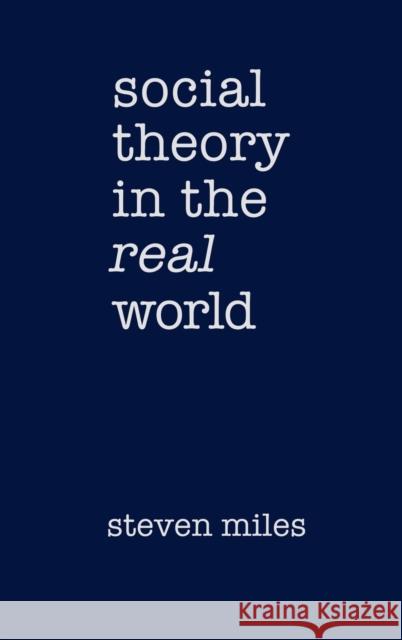 Social Theory in the Real World Steven Miles 9780761961550 Sage Publications
