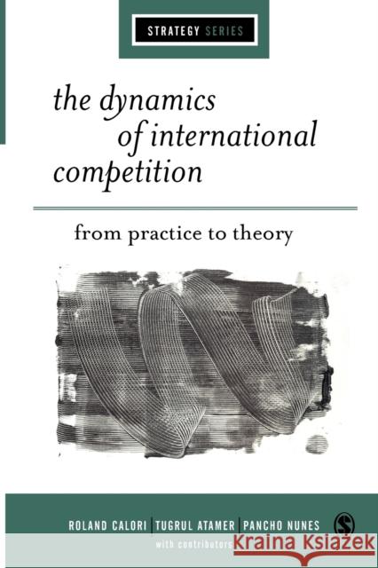The Dynamics of International Competition: From Practice to Theory Calori, Roland 9780761961666 Sage Publications