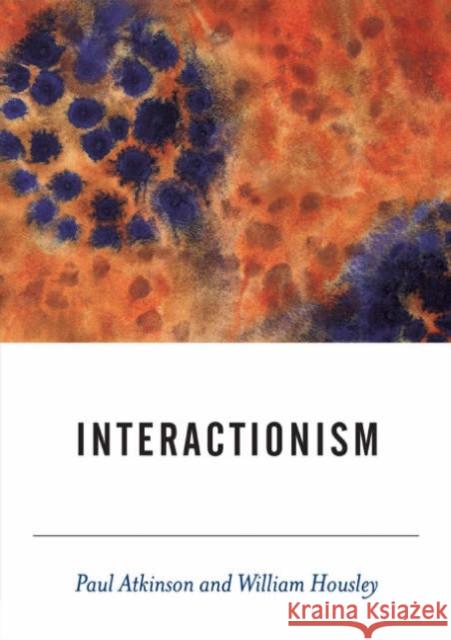 Interactionism Paul A. Atkinson William Housley 9780761962694