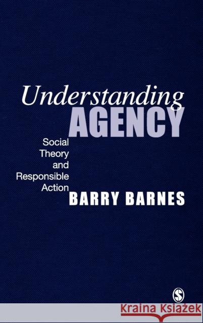 Understanding Agency: Social Theory and Responsible Action Barnes, Barry 9780761963677