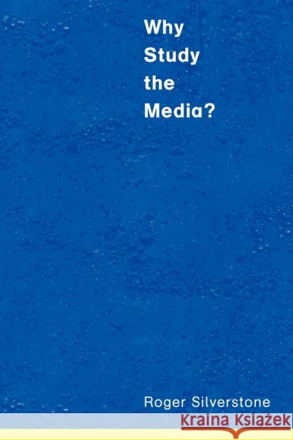Why Study the Media? Roger Silverstone 9780761964544 Sage Publications