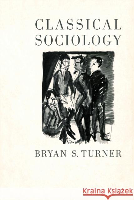 Classical Sociology Bryan S. Turner 9780761964575 SAGE PUBLICATIONS LTD