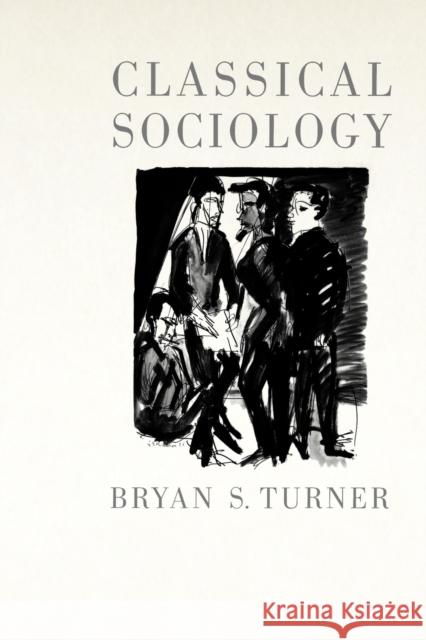 Classical Sociology Bryan S. Turner 9780761964582 SAGE PUBLICATIONS LTD