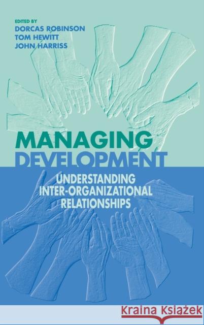 Managing Development: Understanding Inter-Organizational Relationships Robinson, Dorcas 9780761964780 Sage Publications