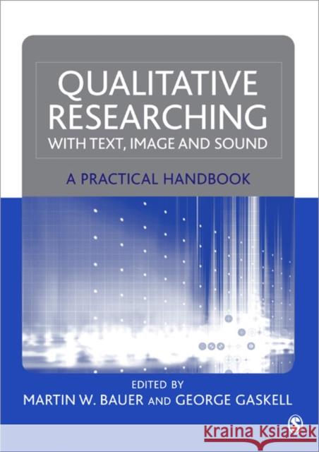 Qualitative Researching with Text, Image and Sound: A Practical Handbook for Social Research Bauer, Martin W. 9780761964810