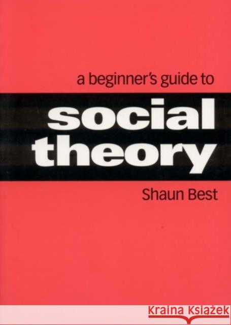 A Beginner′s Guide to Social Theory Best, Shaun 9780761965329 Sage Publications