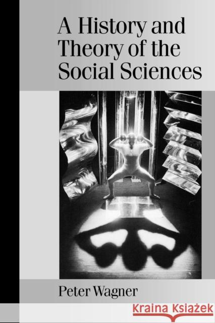 A History and Theory of the Social Sciences: Not All That Is Solid Melts Into Air Wagner, Peter 9780761965695